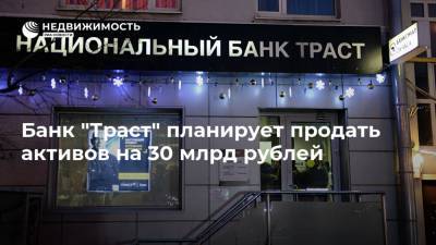 Банк "Траст" планирует продать активов на 30 млрд рублей - realty.ria.ru - Москва