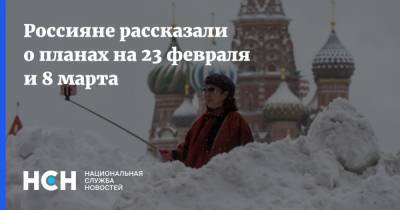 Россияне рассказали о планах на 23 февраля и 8 марта