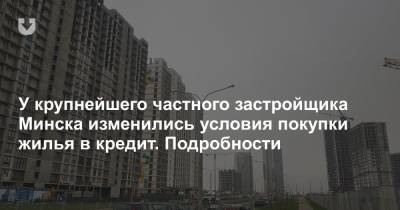 У крупнейшего частного застройщика Минска изменились условия покупки жилья в кредит. Подробности