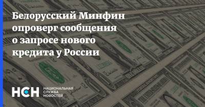 Белорусский Минфин опроверг сообщения о запросе нового кредита у России