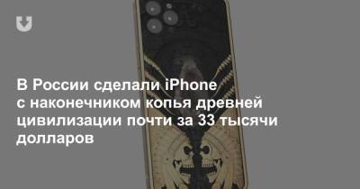 В России сделали iPhone с наконечником копья древней цивилизации почти за 33 тысячи долларов