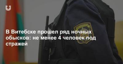 В Витебске прошел ряд ночных обысков: не менее 4 человек под стражей