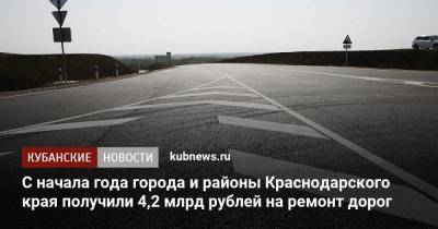 С начала года города и районы Краснодарского края получили 4,2 млрд рублей на ремонт дорог