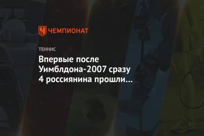 Впервые после Уимблдона-2007 сразу 4 россиянина прошли в третий раунд ТБШ