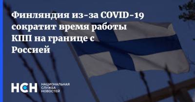 Финляндия из-за COVID-19 сократит время работы КПП на границе с Россией