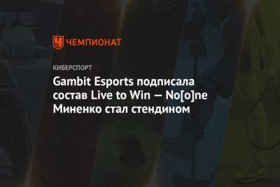Gambit Esports подписала состав Live to Win — No[o]ne Миненко стал стендином
