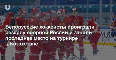 Белорусские хоккеисты проиграли резерву сборной России и заняли последнее место на турнире в Казахстане