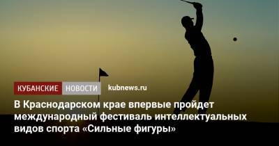 В Краснодарском крае впервые пройдет международный фестиваль интеллектуальных видов спорта «Сильные фигуры»