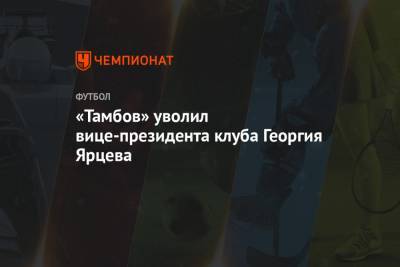 «Тамбов» уволил вице-президента клуба Георгия Ярцева