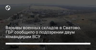 Взрывы военных складов в Сватово. ГБР сообщило о подозрении двум командирам ВСУ