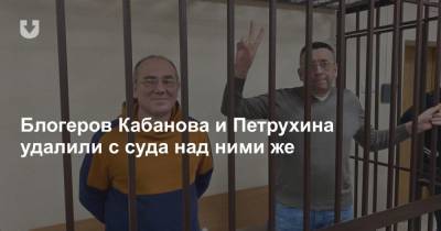 Блогеров Кабанова и Петрухина удалили с суда над ними же