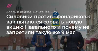 Силовики против «фонариков»: как пытаются сорвать новую акцию Навального и почему не запретили такую же 9 мая