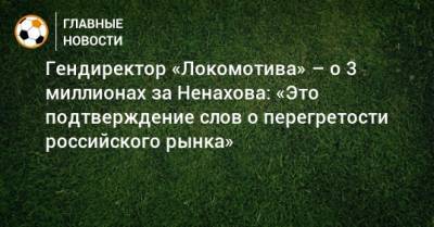 Гендиректор «Локомотива» – о 3 миллионах за Ненахова: «Это подтверждение слов о перегретости российского рынка»