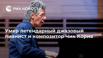 Умер легендарный джазовый пианист и композитор Чик Кориа