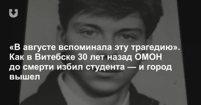 «В августе вспоминала эту трагедию». Как в Витебске 30 лет назад ОМОН до смерти избил студента — и город вышел