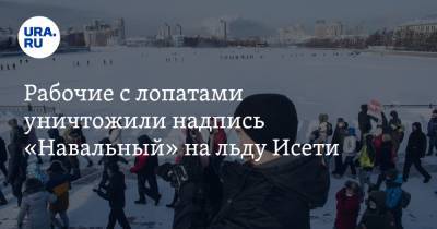 Рабочие с лопатами уничтожили надпись «Навальный» на льду Исети. Фото