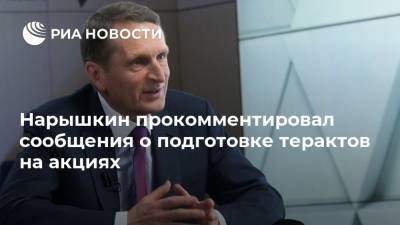 Нарышкин прокомментировал сообщения о подготовке терактов на акциях