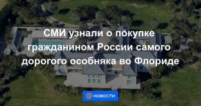 СМИ узнали о покупке гражданином России самого дорогого особняка во Флориде
