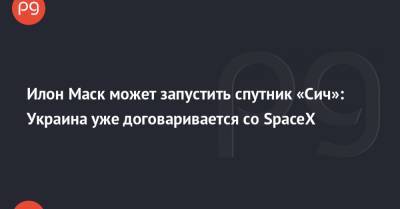 Илон Маск может запустить спутник «Сич»: Украина уже договаривается со SpaceX