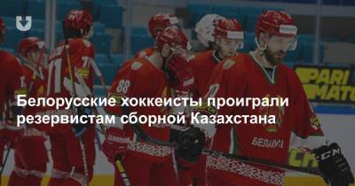 Белорусские хоккеисты проиграли резервистам сборной Казахстана