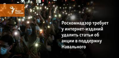 Роскомнадзор потребовал от СМИ удалить статьи об акции в поддержку Навального