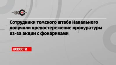 Сотрудники томского штаба Навального получили предостережение прокуратуры из-за акции с фонариками