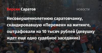 Несовершеннолетнюю саратовчанку, скандировавшую «Перемен» на митинге, оштрафовали на 10 тысяч рублей (девушку ждет еще одно судебное заседание)