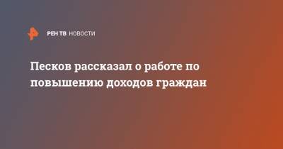 Песков рассказал о работе по повышению доходов граждан