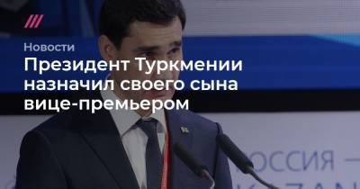 Егор Алеев - Президент Туркмении назначил своего сына вице-премьером - tvrain.ru - Туркмения