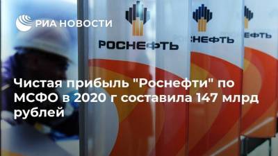 Чистая прибыль "Роснефти" по МСФО в 2020 г составила 147 млрд рублей