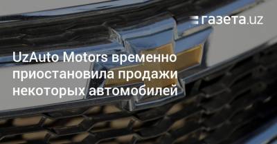 UzAuto Motors временно приостановила продажи некоторых автомобилей