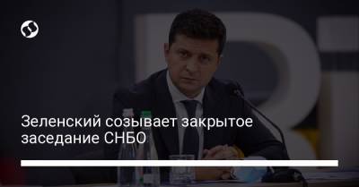 Зеленский созывает закрытое заседание СНБО