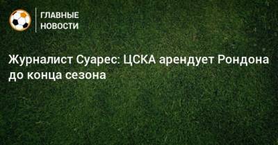 Журналист Суарес: ЦСКА арендует Рондона до конца сезона
