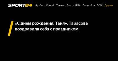 «С днем рождения, Таня». Тарасова поздравила себя с праздником