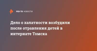 Дело о халатности возбудили после отравления детей в интернате Томска