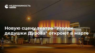 Новую сцену театра "Уголок дедушки Дурова" откроют в марте