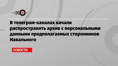 В телеграм-каналах начали распространять архив с персональными данными предполагаемых сторонников Навального