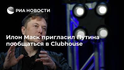 Илон Маск пригласил Путина пообщаться в Clubhouse