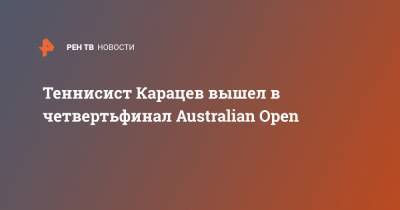 Теннисист Карацев вышел в четвертьфинал Australian Open