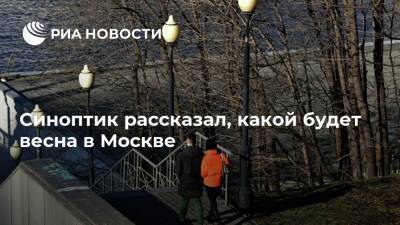 Синоптик рассказал, какой будет весна в Москве