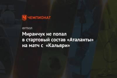 Миранчук не попал в стартовый состав «Аталанты» на матч с «Кальяри»