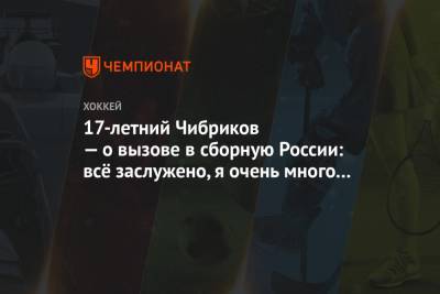 17-летний Чибриков — о вызове в сборную России: всё заслуженно, я очень много работал
