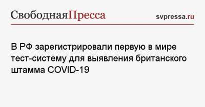 В РФ зарегистрировали первую в мире тест-систему для выявления британского штамма COVID-19