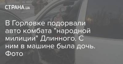 В Горловке подорвали авто комбата "народной милиции" Длинного. С ним в машине была дочь. Фото