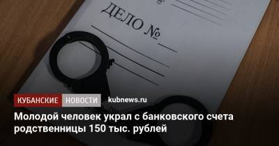 Молодой человек украл с банковского счета родственницы 150 тыс. рублей