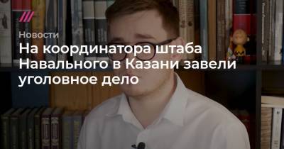 На координатора штаба Навального в Казани завели уголовное дело