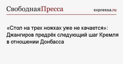 «Стол на трех ножках уже не качается»: Джангиров предрёк следующий шаг Кремля по Донбассу