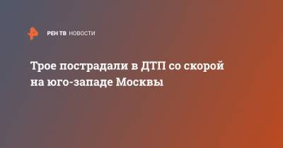 Kia Optima - Трое пострадали в ДТП со скорой на юго-западе Москвы - ren.tv - Москва