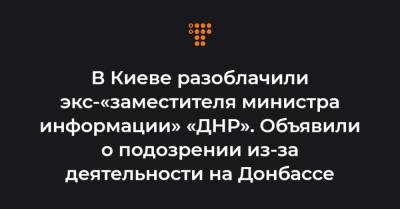 В Киеве разоблачили экс-«заместителя министра информации» «ДНР». Объявили о подозрении из-за деятельности на Донбассе