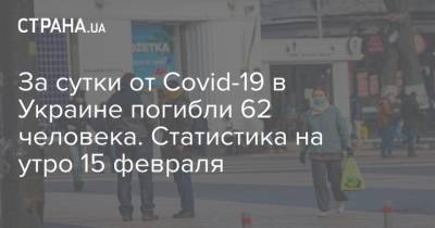 За сутки от Covid-19 в Украине погибли 62 человека. Статистика на утро 15 февраля